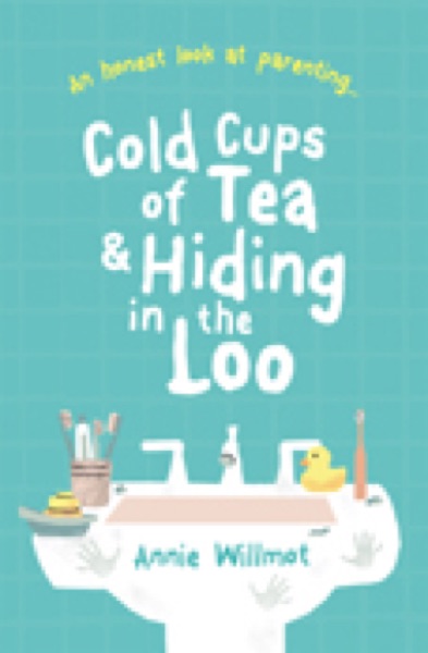 Cover of Cold Cups of Tea and Hiding in the Loo by Annie Willmot